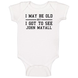 I May Be Old But I Got To See John Mayall Baby One Piece I May Be Old But I Got To See John Mayall Baby One Piece