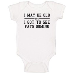 I May Be Old But I Got To See Fats Domino Baby One Piece I May Be Old But I Got To See Fats Domino Baby One Piece