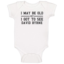 I May Be Old But I Got To See David Byrne Baby One Piece I May Be Old But I Got To See David Byrne Baby One Piece