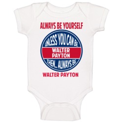 Always Be Yourself Unless You Can Be Walter Payton Chicago Baby One Pi Always Be Yourself Unless You Can Be Walter Payton Chicago Baby One Pi