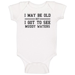 I May Be Old But I Got To See Muddy Waters Baby One Piece I May Be Old But I Got To See Muddy Waters Baby One Piece