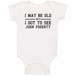 I May Be Old But I Got To See John Fogerty Baby One Piece I May Be Old But I Got To See John Fogerty Baby One Piece
