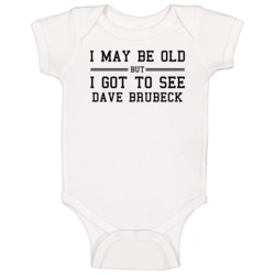I May Be Old But I Got To See Dave Brubeck Baby One Piece I May Be Old But I Got To See Dave Brubeck Baby One Piece