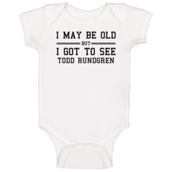 I May Be Old But I Got To See Todd Rundgren Baby One Piece I May Be Old But I Got To See Todd Rundgren Baby One Piece
