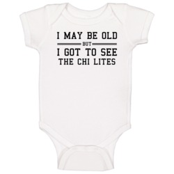 I May Be Old But I Got To See The Chi Lites Baby One Piece I May Be Old But I Got To See The Chi Lites Baby One Piece