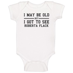 I May Be Old But I Got To See Roberta Flack Baby One Piece I May Be Old But I Got To See Roberta Flack Baby One Piece