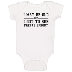 I May Be Old But I Got To See Prefab Sprout Baby One Piece I May Be Old But I Got To See Prefab Sprout Baby One Piece
