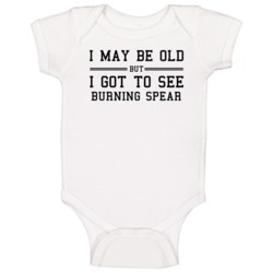 I May Be Old But I Got To See Burning Spear Baby One Piece I May Be Old But I Got To See Burning Spear Baby One Piece