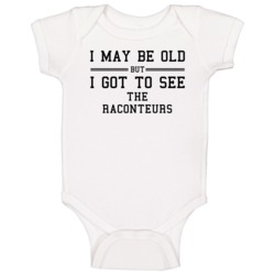 I May Be Old But I Got To See The Raconteurs Baby One Piece I May Be Old But I Got To See The Raconteurs Baby One Piece