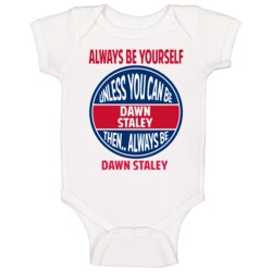 Always Be Yourself Unless You Can Be Dawn Staley Baby One Piece Always Be Yourself Unless You Can Be Dawn Staley Baby One Piece