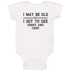 I May Be Old But I Got To See Sonny And Cher Baby One Piece I May Be Old But I Got To See Sonny And Cher Baby One Piece
