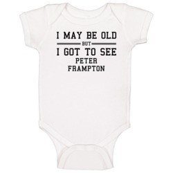 I May Be Old But I Got To See Peter Frampton Baby One Piece I May Be Old But I Got To See Peter Frampton Baby One Piece