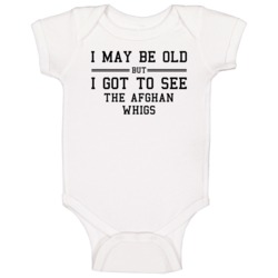 I May Be Old But I Got To See The Afghan Whigs Baby One Piece I May Be Old But I Got To See The Afghan Whigs Baby One Piece