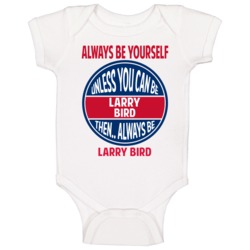 Always Be Yourself Unless You Can Be Larry Bird Baby One Piece Always Be Yourself Unless You Can Be Larry Bird Baby One Piece
