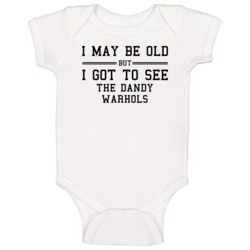 I May Be Old But I Got To See The Dandy Warhols Baby One Piece I May Be Old But I Got To See The Dandy Warhols Baby One Piece