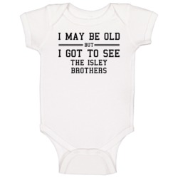 I May Be Old But I Got To See The Isley Brothers Baby One Piece I May Be Old But I Got To See The Isley Brothers Baby One Piece