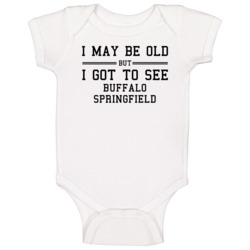 I May Be Old But I Got To See Buffalo Springfield Baby One Piece I May Be Old But I Got To See Buffalo Springfield Baby One Piece