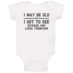 I May Be Old But I Got To See Richard And Linda Thompson Baby One Piec I May Be Old But I Got To See Richard And Linda Thompson Baby One Piec