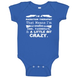 Im A Radiation Therapist And A Little Bit Crazy Job Baby One Piece Im A Radiation Therapist And A Little Bit Crazy Job Baby One Piece