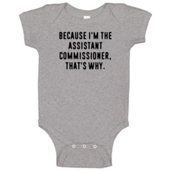 Because Im The Assistant Commissioner Funny Occupation Job Baby One Pi Because Im The Assistant Commissioner Funny Occupation Job Baby One Pi