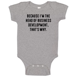 Because Im The Head Of Business Development Funny Occupation Job Baby Because Im The Head Of Business Development Funny Occupation Job Baby