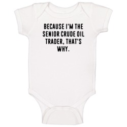 Because Im The Senior Crude Oil Trader Funny Occupation Job Baby One P Because Im The Senior Crude Oil Trader Funny Occupation Job Baby One P