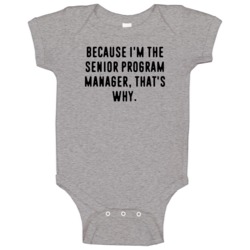 Because Im The Senior Program Manager Funny Occupation Job Baby One Pi Because Im The Senior Program Manager Funny Occupation Job Baby One Pi