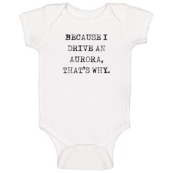 Because I Drive Aurora Thats Why Funny Car Baby One Piece Because I Drive Aurora Thats Why Funny Car Baby One Piece