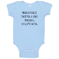 Because I Drive Geo Metro Thats Why Funny Car Baby One Piece Because I Drive Geo Metro Thats Why Funny Car Baby One Piece