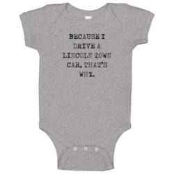 Because I Drive Lincoln Town Car Thats Why Funny Car Baby One Piece