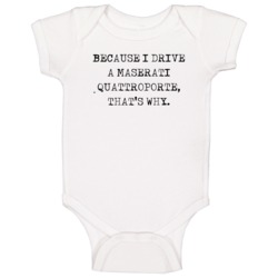 Because I Drive Maserati Quattroporte Thats Why Funny Car Baby One Pie