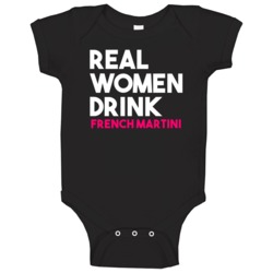 Real Women Drink French Martini Alcohol Baby One Piece Real Women Drink French Martini Alcohol Baby One Piece