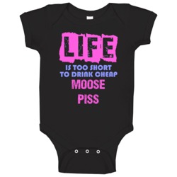 Life Is Too Short Moose Piss Alcohol Baby One Piece Life Is Too Short Moose Piss Alcohol Baby One Piece
