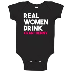 Real Women Drink Cran Henny Alcohol Baby One Piece Real Women Drink Cran Henny Alcohol Baby One Piece