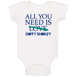 All You Need Is Dirty Shirley  Alcohol Baby One Piece