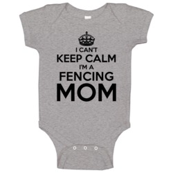 I Cant Keep Calm Im A Fencing Mom Baby One Piece I Cant Keep Calm Im A Fencing Mom Baby One Piece