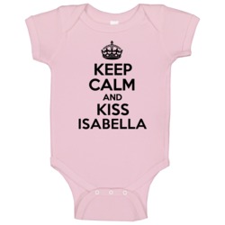 Keep Calm And Kiss Isabella Baby One Piece Keep Calm And Kiss Isabella Baby One Piece