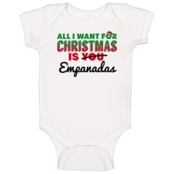 All I Want For Christmas Is Empanadas Favorite Food Holiday Gift Baby All I Want For Christmas Is Empanadas Favorite Food Holiday Gift Baby