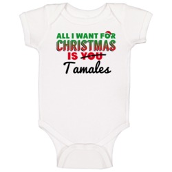All I Want For Christmas Is Tamales Favorite Food Holiday Gift Baby On All I Want For Christmas Is Tamales Favorite Food Holiday Gift Baby On
