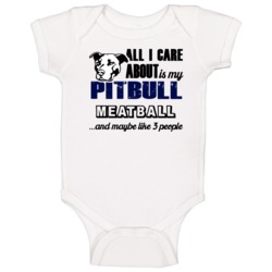 Meatball Pitbull I Care About My Dog And Like Three People Lover Baby Meatball Pitbull I Care About My Dog And Like Three People Lover Baby