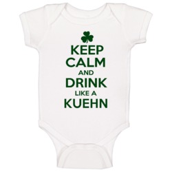 Keep Calm And Drink Like A Kuehn Irish Baby One Piece Keep Calm And Drink Like A Kuehn Irish Baby One Piece