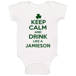 Keep Calm And Drink Like A Jamieson Irish Baby One Piece Keep Calm And Drink Like A Jamieson Irish Baby One Piece