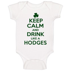 Keep Calm And Drink Like A Hodges Irish Baby One Piece Keep Calm And Drink Like A Hodges Irish Baby One Piece