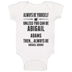 Always Be Yourself Abigail Adams Baby One Piece Always Be Yourself Abigail Adams Baby One Piece