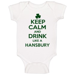 Keep Calm And Drink Like A Hansbury Irish Baby One Piece Keep Calm And Drink Like A Hansbury Irish Baby One Piece