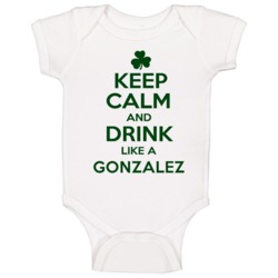 Keep Calm And Drink Like A Gonzalez Irish Baby One Piece Keep Calm And Drink Like A Gonzalez Irish Baby One Piece