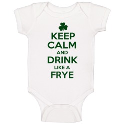 Keep Calm And Drink Like A Frye Irish Baby One Piece Keep Calm And Drink Like A Frye Irish Baby One Piece