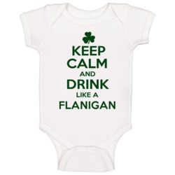Keep Calm And Drink Like A Flanigan Irish Baby One Piece Keep Calm And Drink Like A Flanigan Irish Baby One Piece