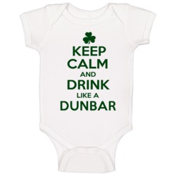 Keep Calm And Drink Like A Dunbar Irish Baby One Piece Keep Calm And Drink Like A Dunbar Irish Baby One Piece