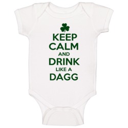 Keep Calm And Drink Like A Dagg Irish Baby One Piece Keep Calm And Drink Like A Dagg Irish Baby One Piece
